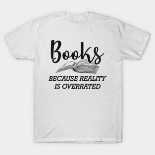Book - Books because reality is overrated T-Shirt